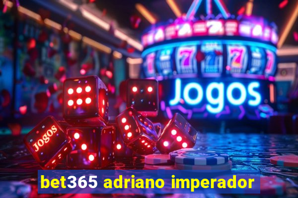 bet365 adriano imperador